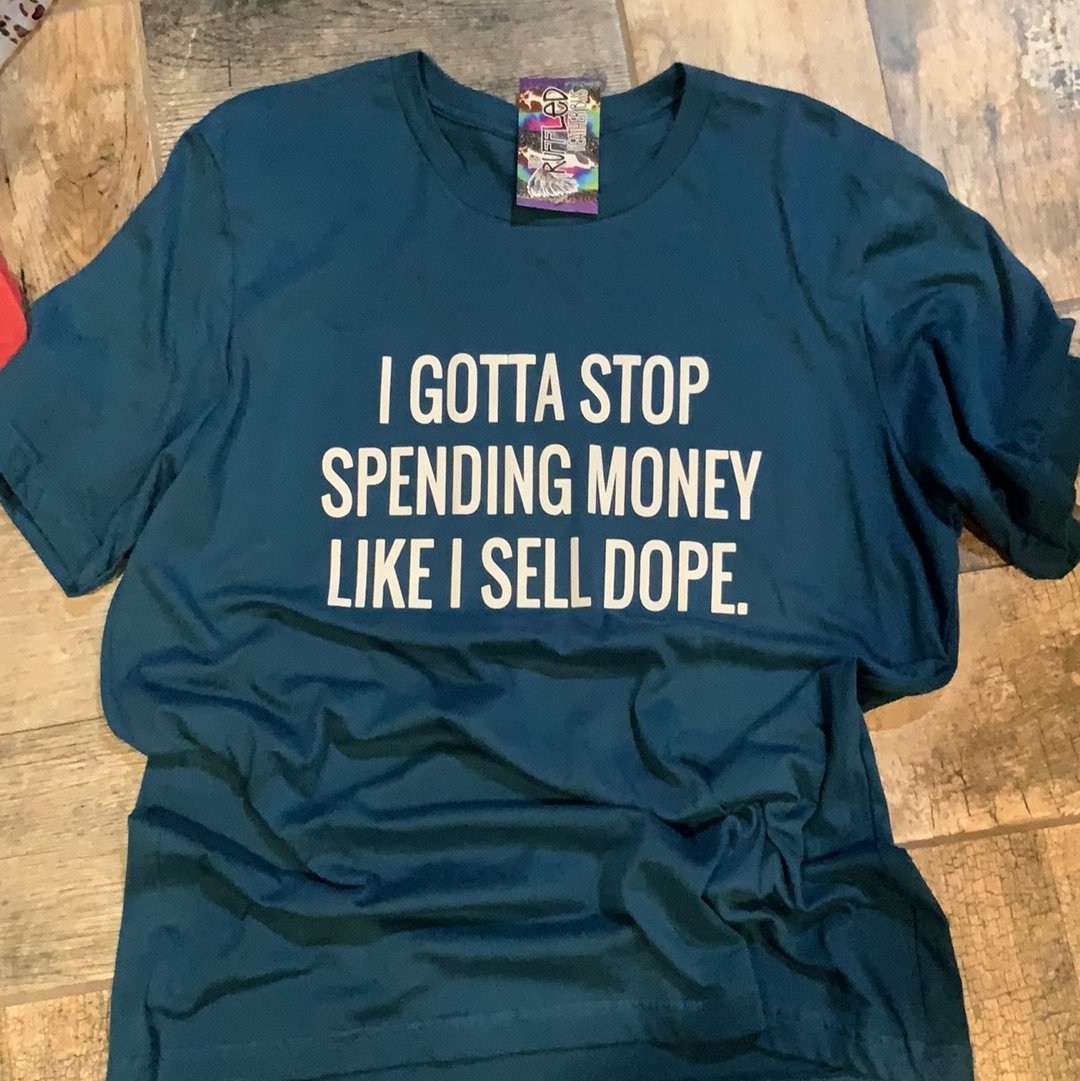 I Gotta Stop Spending Money Like I Sell Dope Graphic Tee (White Ink)