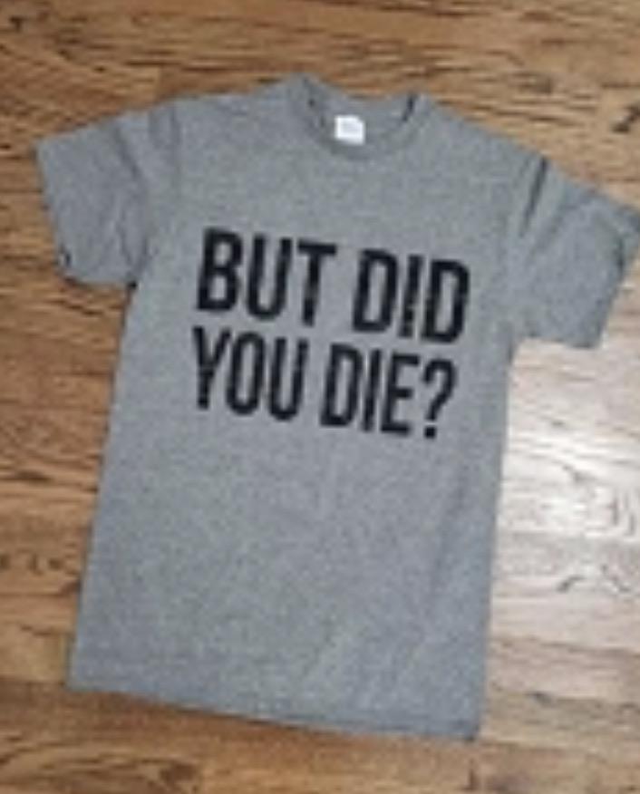 Did you Die Graphic Tee