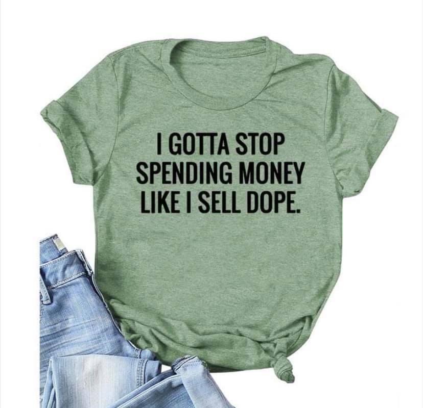 I Gotta Stop Spending Money Like I Sell Dope Graphic Tee