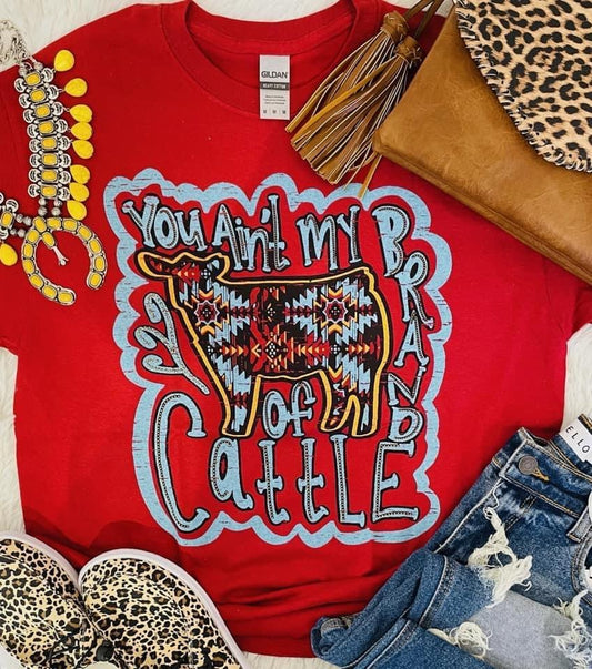 You ain't my Brand of Cattle Graphic Tee
