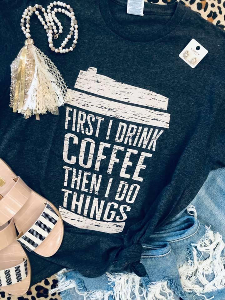 First I Drink Coffee Tee