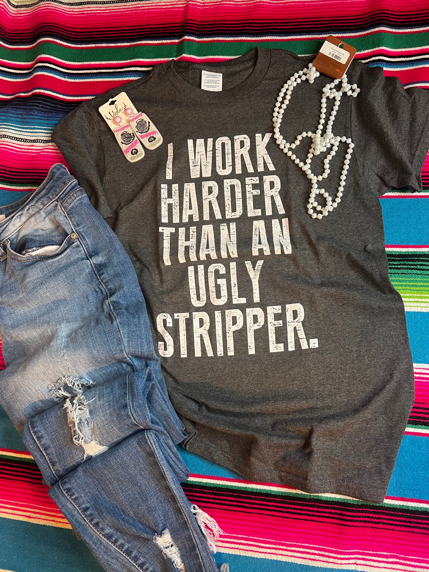 I Work Harder Than An Ugly Stripper Graphic Tee